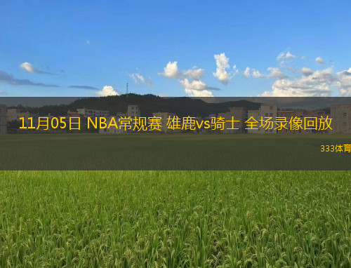 11月05日 NBA常規(guī)賽 雄鹿vs騎士 全場錄像回放