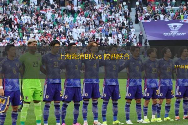 上海海港B隊vs 陜西聯(lián)合(中乙)