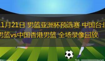 11月21日 男籃亞洲杯預(yù)選賽 中國臺北男籃vs中國香港男籃 全場錄像回放
