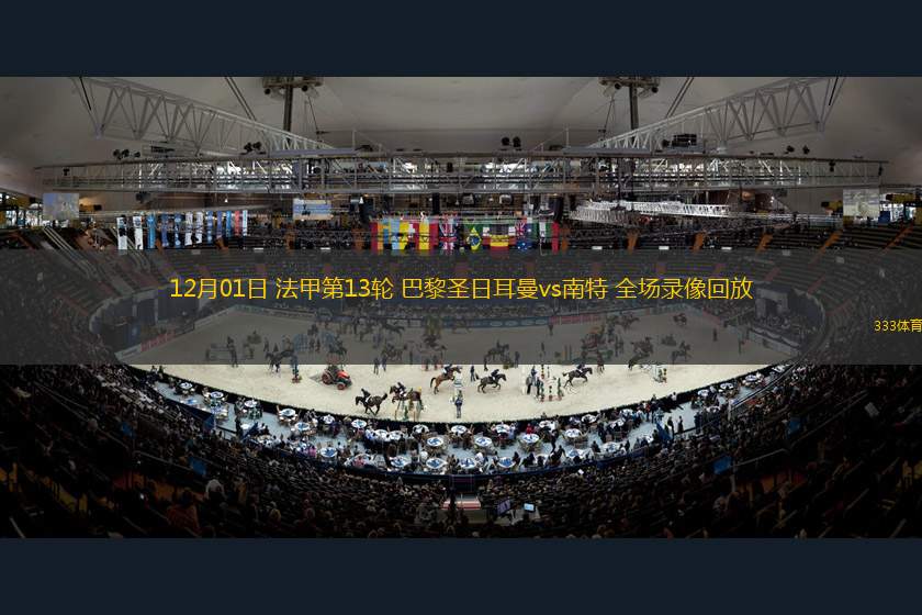 12月01日 法甲第13輪 巴黎圣日耳曼vs南特 全場(chǎng)錄像回放