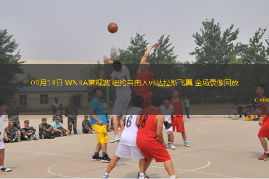 09月13日 WNBA常規(guī)賽 紐約自由人vs達(dá)拉斯飛翼 全場錄像回放