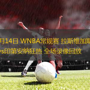 09月14日 WNBA常規(guī)賽 拉斯維加斯王牌vs印第安納狂熱 全場(chǎng)錄像回放