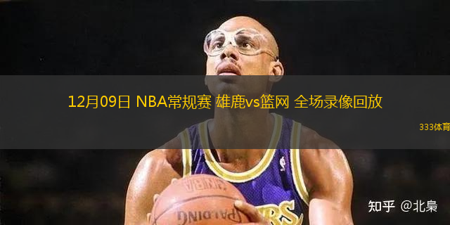 12月09日 NBA常規(guī)賽 雄鹿vs籃網 全場錄像回放
