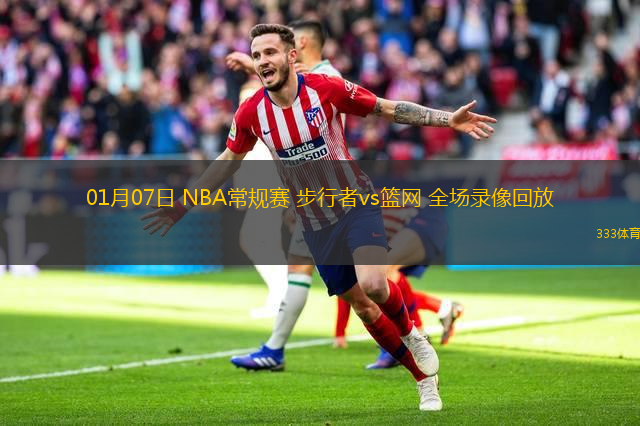 01月07日 NBA常規(guī)賽 步行者vs籃網(wǎng) 全場(chǎng)錄像回放