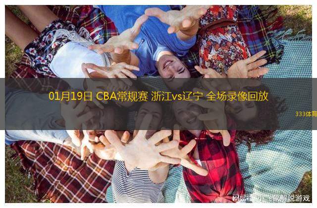 01月19日 CBA常規(guī)賽 浙江vs遼寧 全場錄像回放