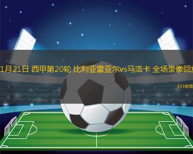 01月21日 西甲第20輪 比利亞雷亞爾vs馬洛卡 全場錄像回放