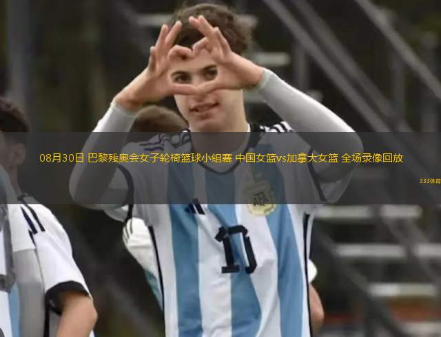08月30日 巴黎殘奧會女子輪椅籃球小組賽 中國女籃vs加拿大女籃 全場錄像回放