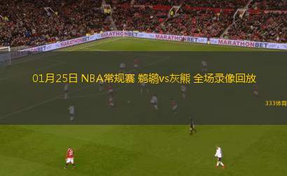 01月25日 NBA常規(guī)賽 鵜鶘vs灰熊 全場錄像回放