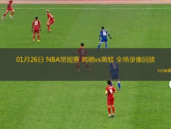 01月26日 NBA常規(guī)賽 鵜鶘vs黃蜂 全場錄像回放