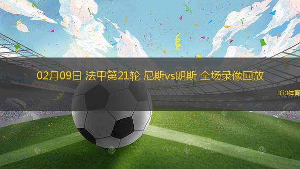 02月09日 法甲第21輪 尼斯vs朗斯 全場(chǎng)錄像回放
