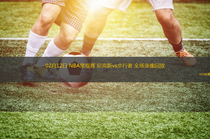 02月12日 NBA常規(guī)賽 尼克斯vs步行者 全場錄像回放