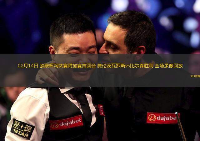 02月14日 歐聯(lián)杯淘汰賽附加賽首回合 費倫茨瓦羅斯vs比爾森勝利 全場錄像回放
