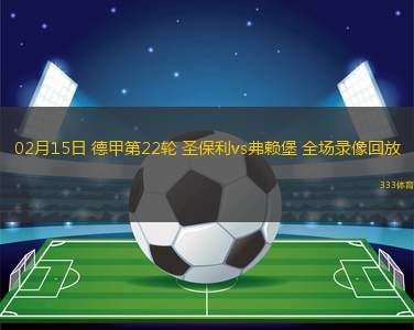 02月15日 德甲第22輪 圣保利vs弗賴堡 全場(chǎng)錄像回放
