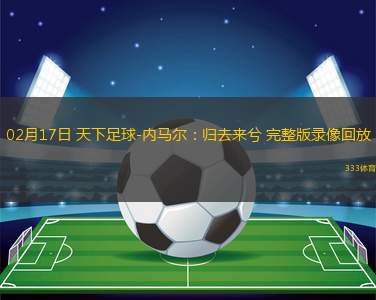 02月17日 天下足球-內(nèi)馬爾：歸去來兮 完整版錄像回放