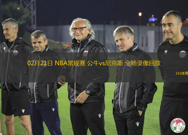 02月21日 NBA常規(guī)賽 公牛vs尼克斯 全場(chǎng)錄像回放