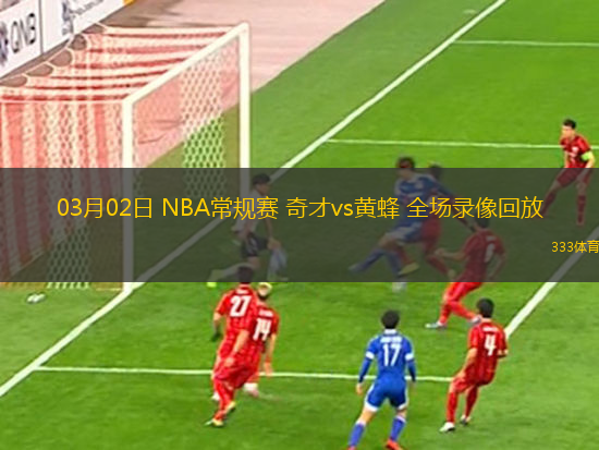 03月02日 NBA常規(guī)賽 奇才vs黃蜂 全場錄像回放