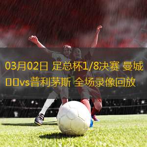 03月02日 足總杯1/8決賽 曼城vs普利茅斯 全場錄像回放
