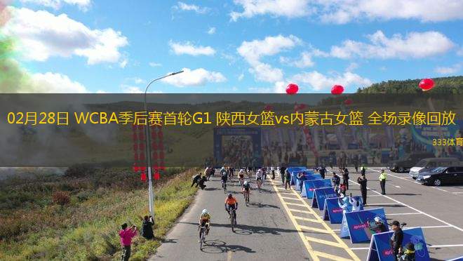 02月28日 WCBA季后賽首輪G1 陜西女籃vs內(nèi)蒙古女籃 全場錄像回放