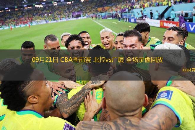 09月21日 CBA季前賽 北控vs廣廈 全場(chǎng)錄像回放