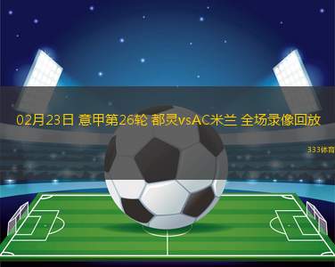 02月23日 意甲第26輪 都靈vsAC米蘭 全場(chǎng)錄像回放