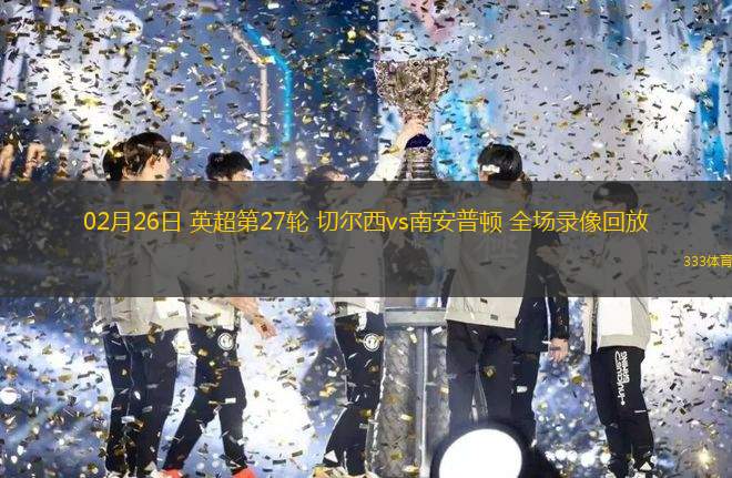 02月26日 英超第27輪 切爾西vs南安普頓 全場(chǎng)錄像回放