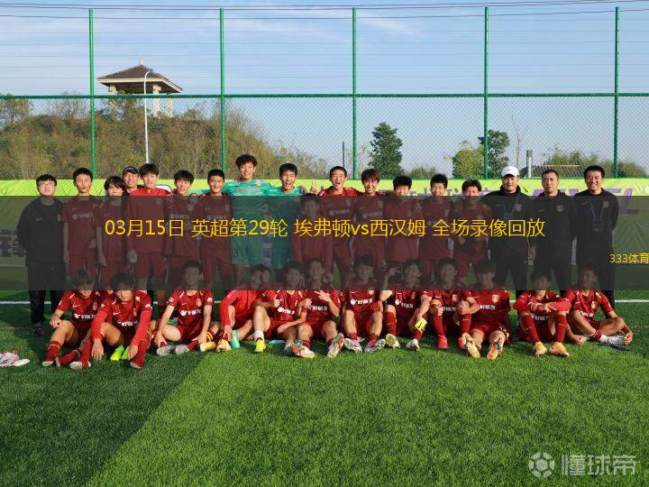 03月15日 英超第29輪 埃弗頓vs西漢姆 全場(chǎng)錄像回放
