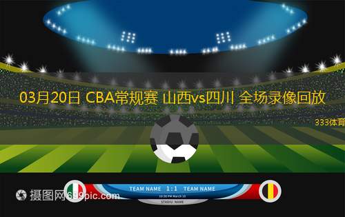 03月20日 CBA常規(guī)賽 山西vs四川 全場(chǎng)錄像回放
