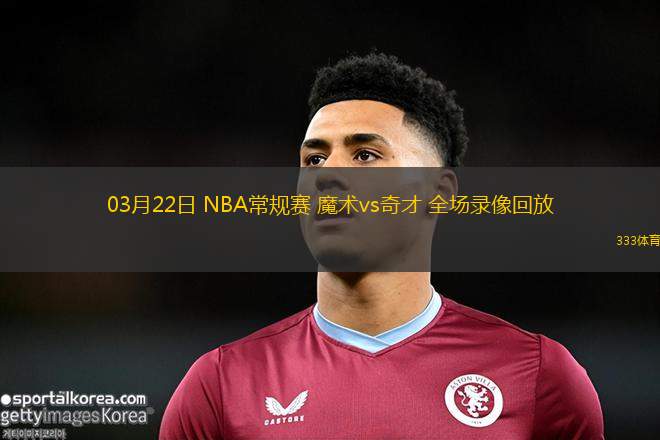 03月22日 NBA常規(guī)賽 魔術(shù)vs奇才 全場(chǎng)錄像回放