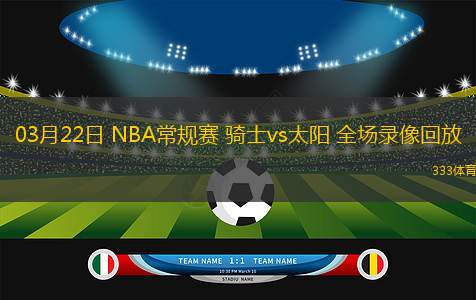 03月22日 NBA常規(guī)賽 騎士vs太陽(yáng) 全場(chǎng)錄像回放