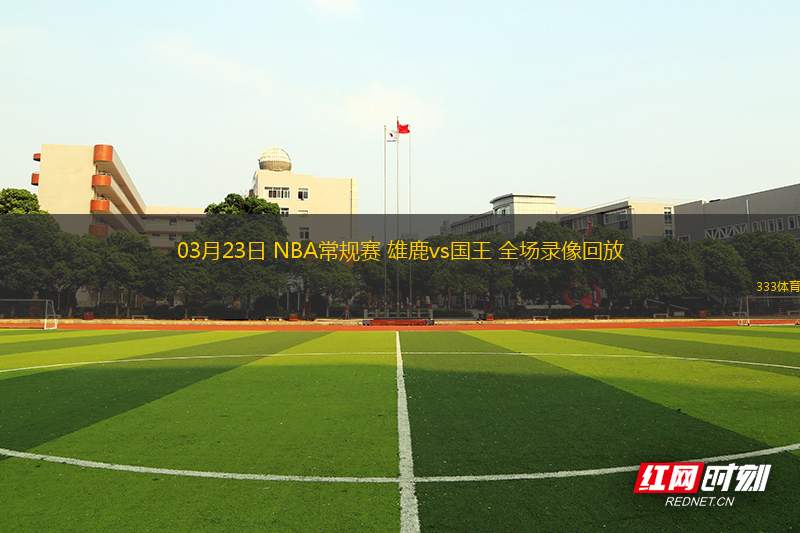 03月23日 NBA常規(guī)賽 雄鹿vs國(guó)王 全場(chǎng)錄像回放