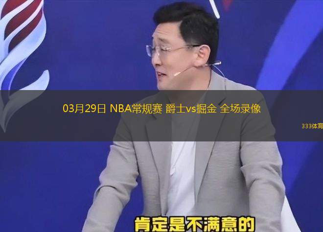 03月29日 NBA常規(guī)賽 爵士vs掘金 全場錄像