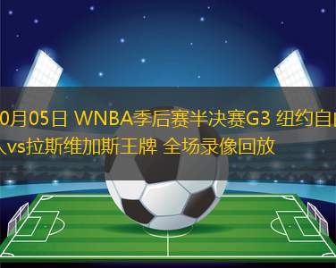 10月05日 WNBA季后賽半決賽G3 紐約自由人vs拉斯維加斯王牌 全場錄像回放