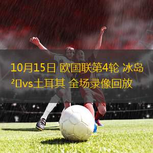 10月15日 歐國聯(lián)第4輪 冰島vs土耳其 全場(chǎng)錄像回放