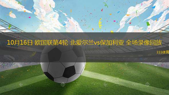 10月16日 歐國聯(lián)第4輪 北愛爾蘭vs保加利亞 全場錄像回放
