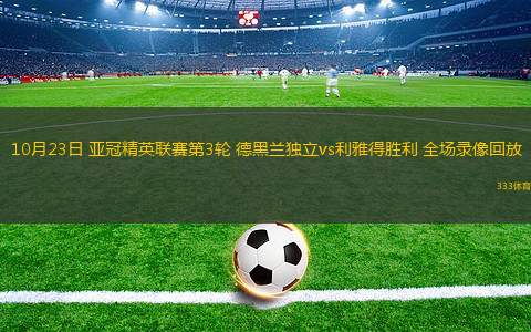 10月23日 亞冠精英聯(lián)賽第3輪 德黑蘭獨(dú)立vs利雅得勝利 全場(chǎng)錄像回放