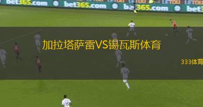 加拉塔薩雷VS錫瓦斯體育
