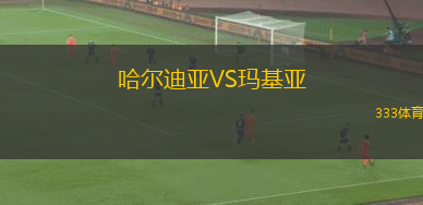 哈爾迪亞VS瑪基亞