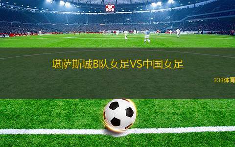 堪薩斯城B隊(duì)女足VS中國(guó)女足