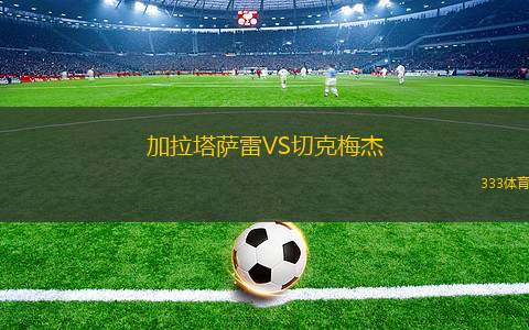加拉塔薩雷VS切克梅杰