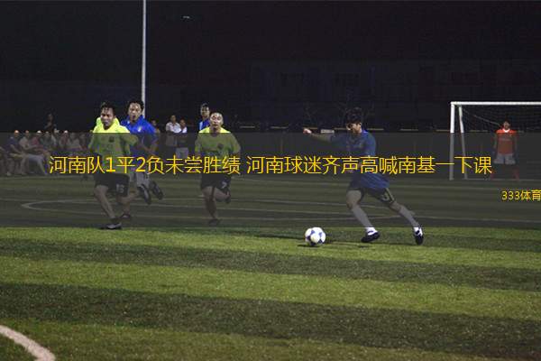 河南隊1平2負未嘗勝績 河南球迷齊聲高喊南基一下課