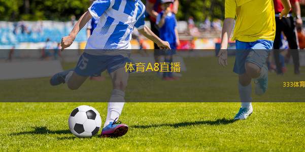 體育A8直播(體育A8精彩賽事直播全面啟動(dòng))