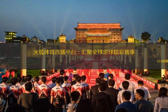 火狐體育直播平臺(tái)：匯聚全球足球精彩賽事