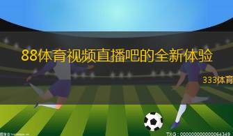 88體育視頻直播吧的全新體驗