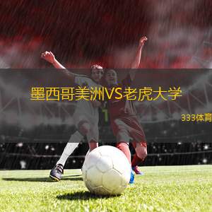 墨西哥美洲VS老虎大學
