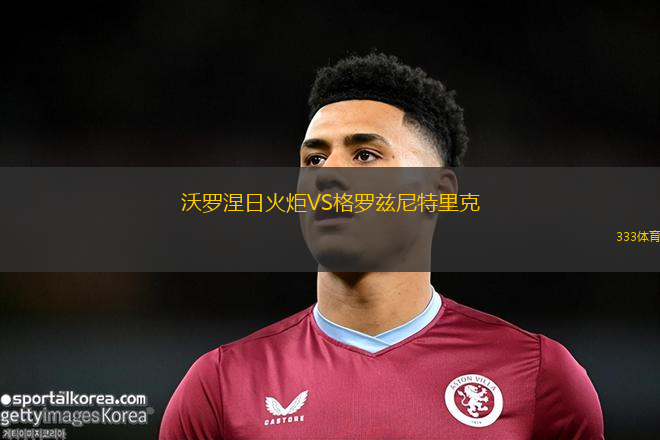 沃羅涅日火炬VS格羅茲尼特里克